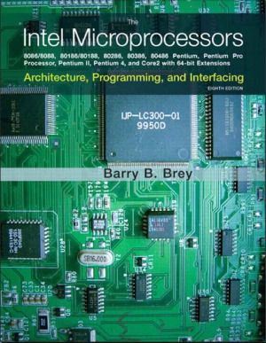 The Intel Microprocessors: 8086/8088, 80186/80188, 80286, 80386, 80486, Pentium, Pentium Pro Processor, Pentium II, Pentium III, Pentium 4, and Core2 with 64-bit Extensions: Architecture, Programming, and Interfacing, 8th Edition